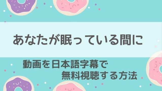 あなたが眠っている間に動画無料