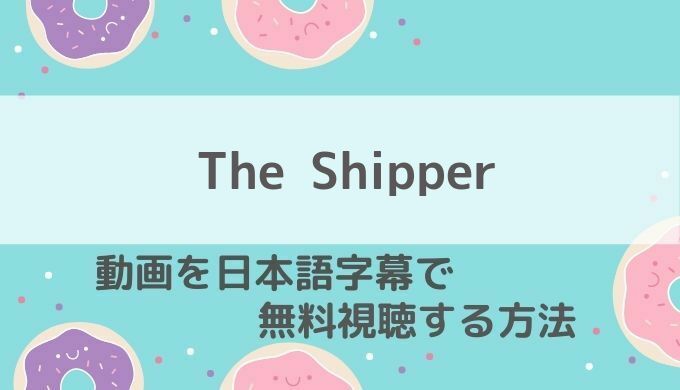 The Shipper配信動画