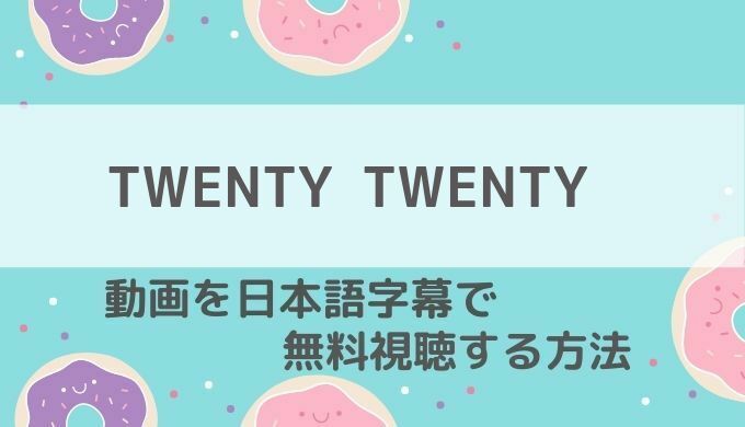 TWENTY TWENTY動画無料